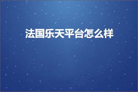 跨境电商知识:法国乐天平台怎么样