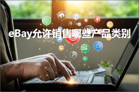 跨境电商知识:eBay允许销售哪些产品类别